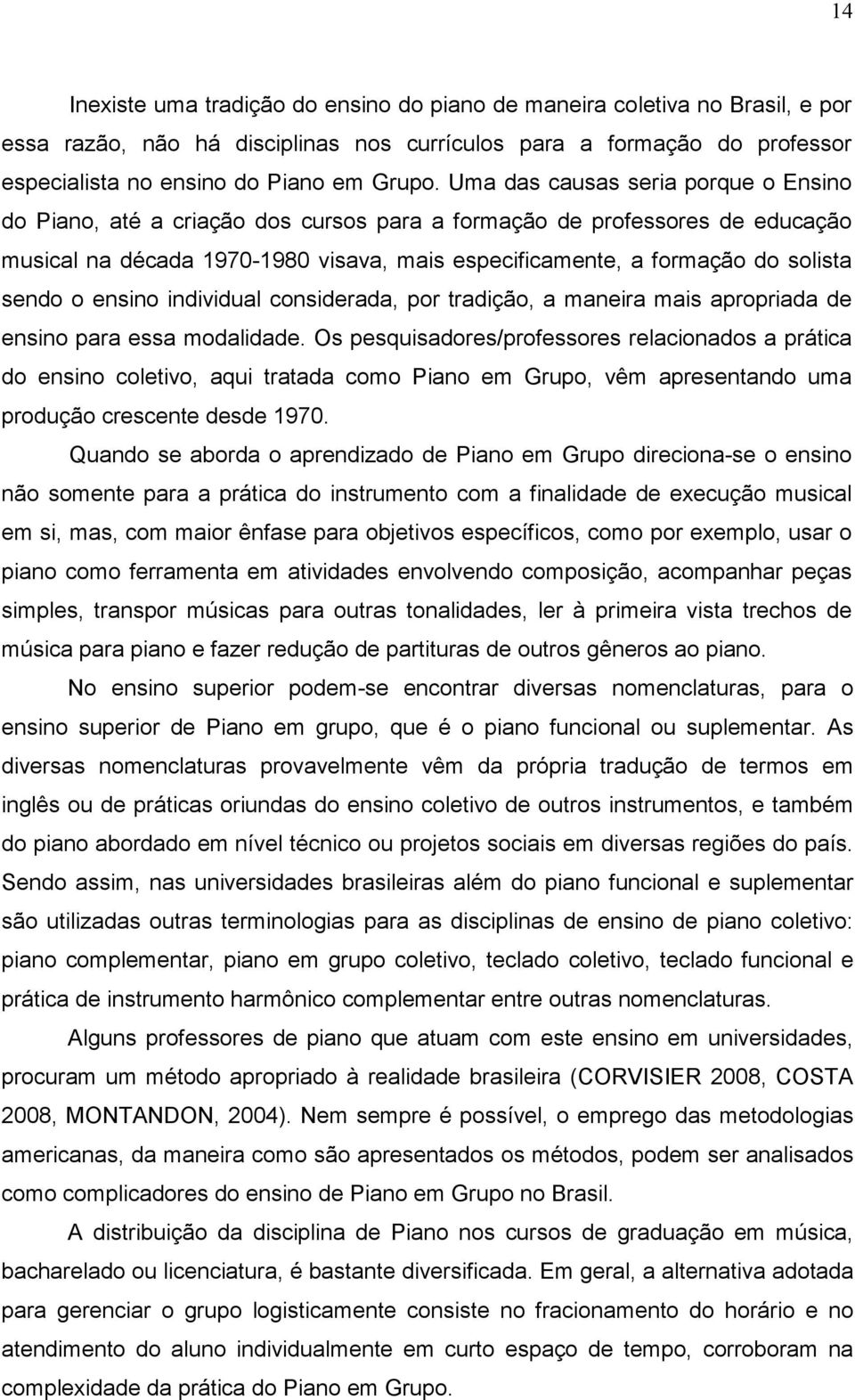 sendo o ensino individual considerada, por tradição, a maneira mais apropriada de ensino para essa modalidade.