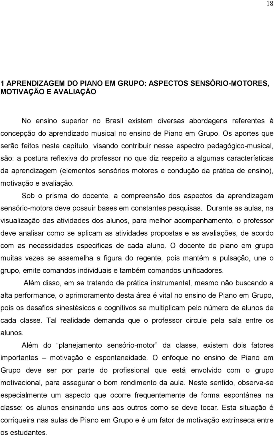 Os aportes que serão feitos neste capítulo, visando contribuir nesse espectro pedagógico-musical, são: a postura reflexiva do professor no que diz respeito a algumas características da aprendizagem