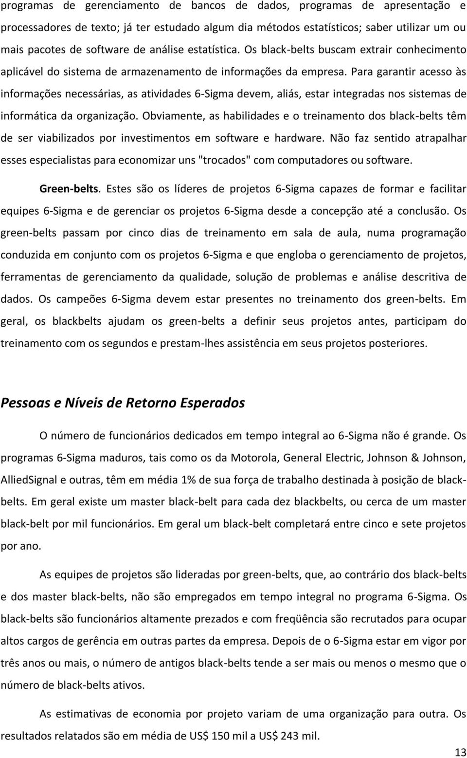 Para garantir acesso às informações necessárias, as atividades 6-Sigma devem, aliás, estar integradas nos sistemas de informática da organização.