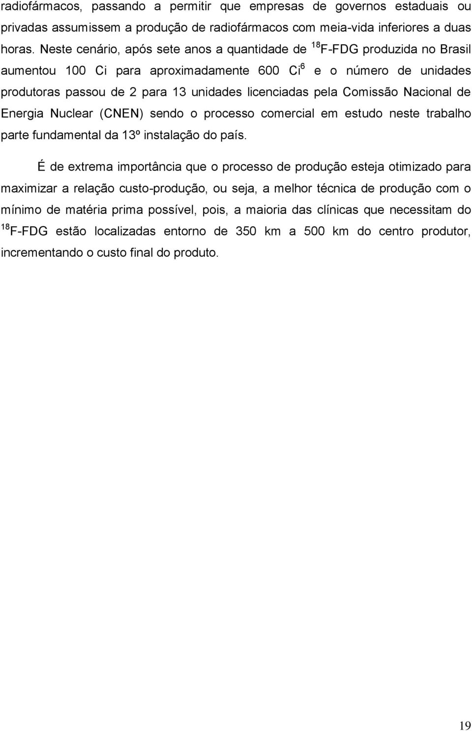 pela Comissão Nacional de Energia Nuclear (CNEN) sendo o processo comercial em estudo neste trabalho parte fundamental da 13º instalação do país.