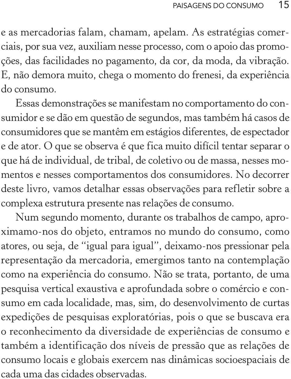 E, não demora muito, chega o momento do frenesi, da experiência do consumo.