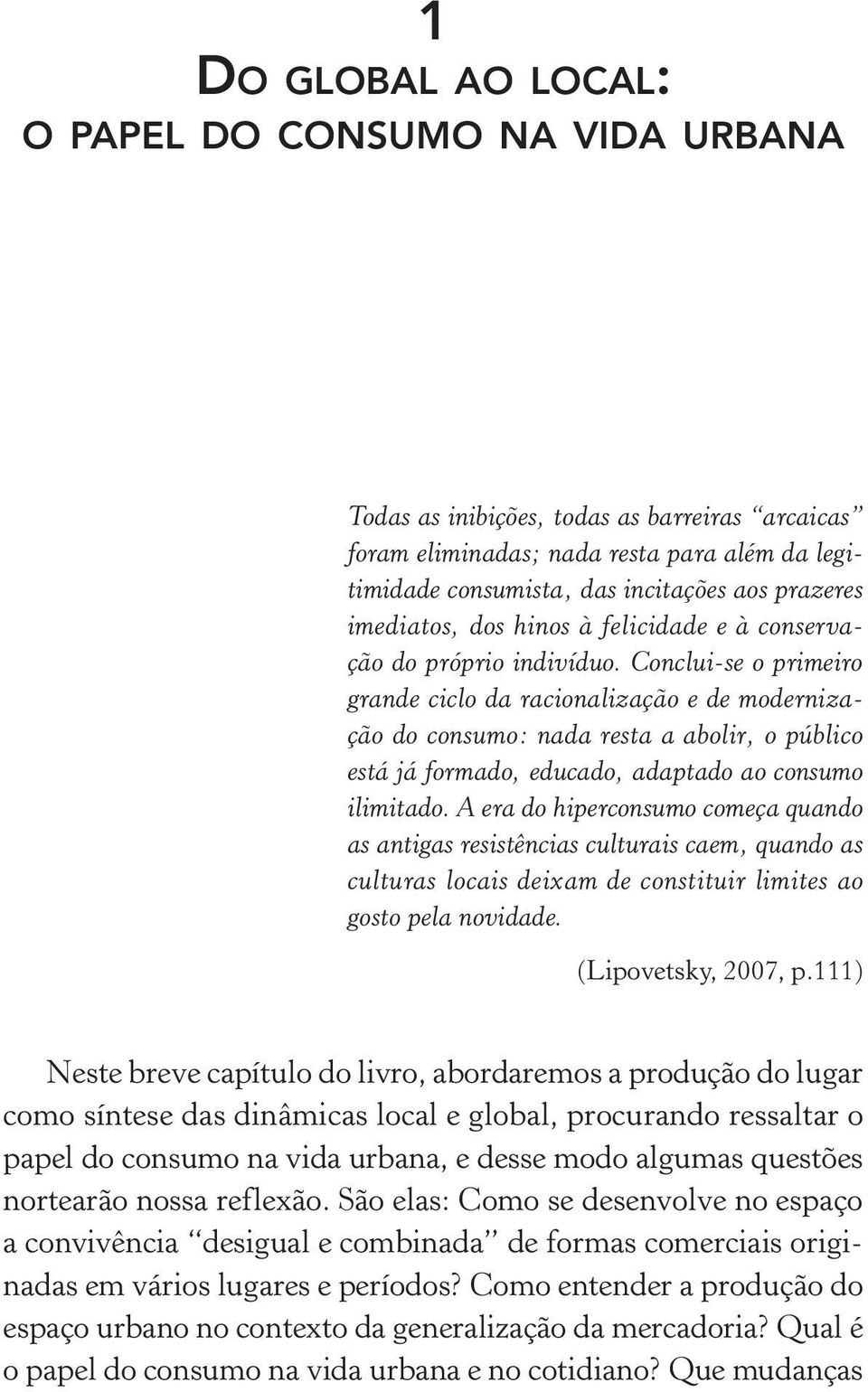 Conclui-se o primeiro grande ciclo da racionalização e de modernização do consumo: nada resta a abolir, o público está já formado, educado, adaptado ao consumo ilimitado.