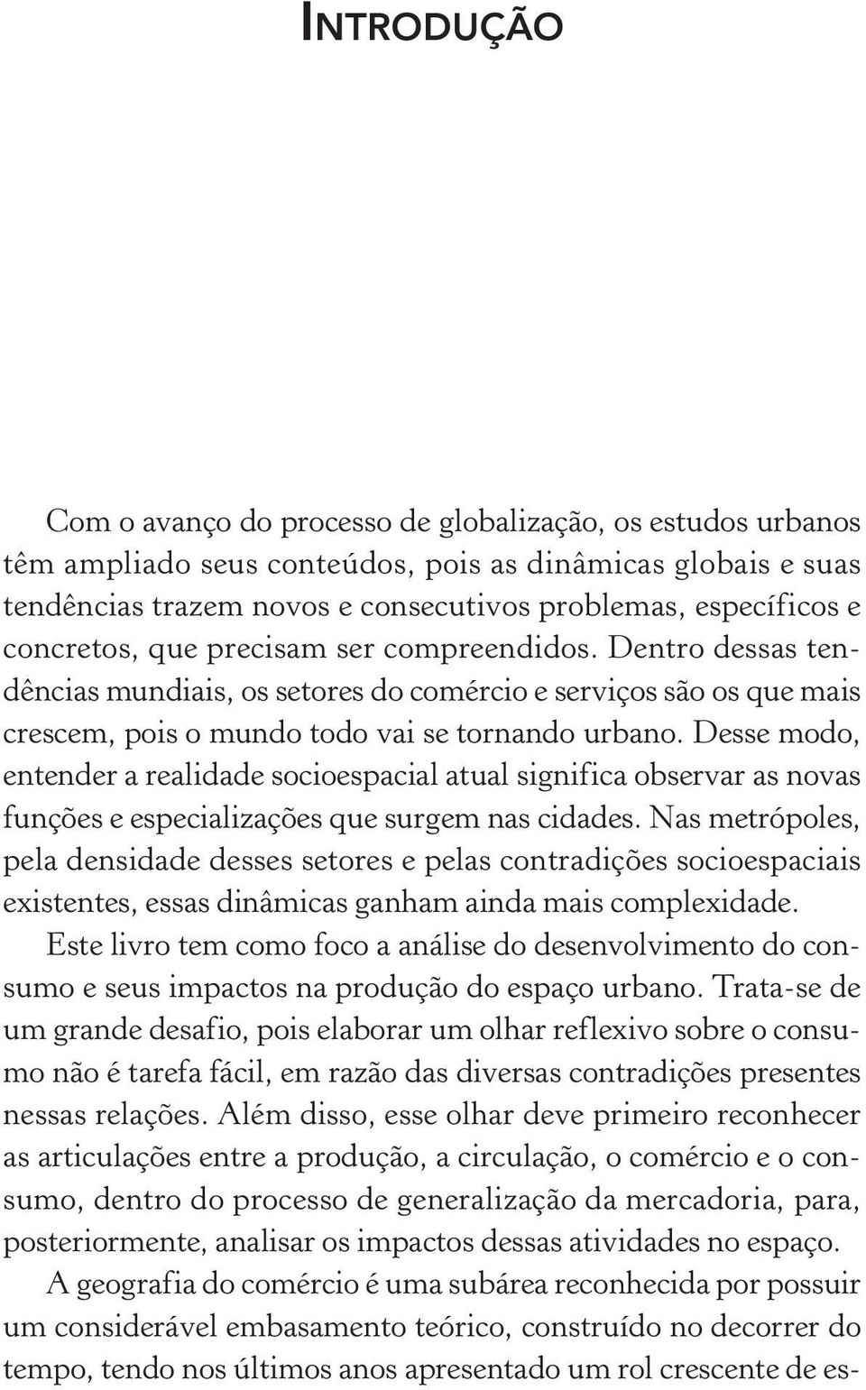 Desse modo, entender a realidade socioespacial atual significa observar as novas funções e especializações que surgem nas cidades.