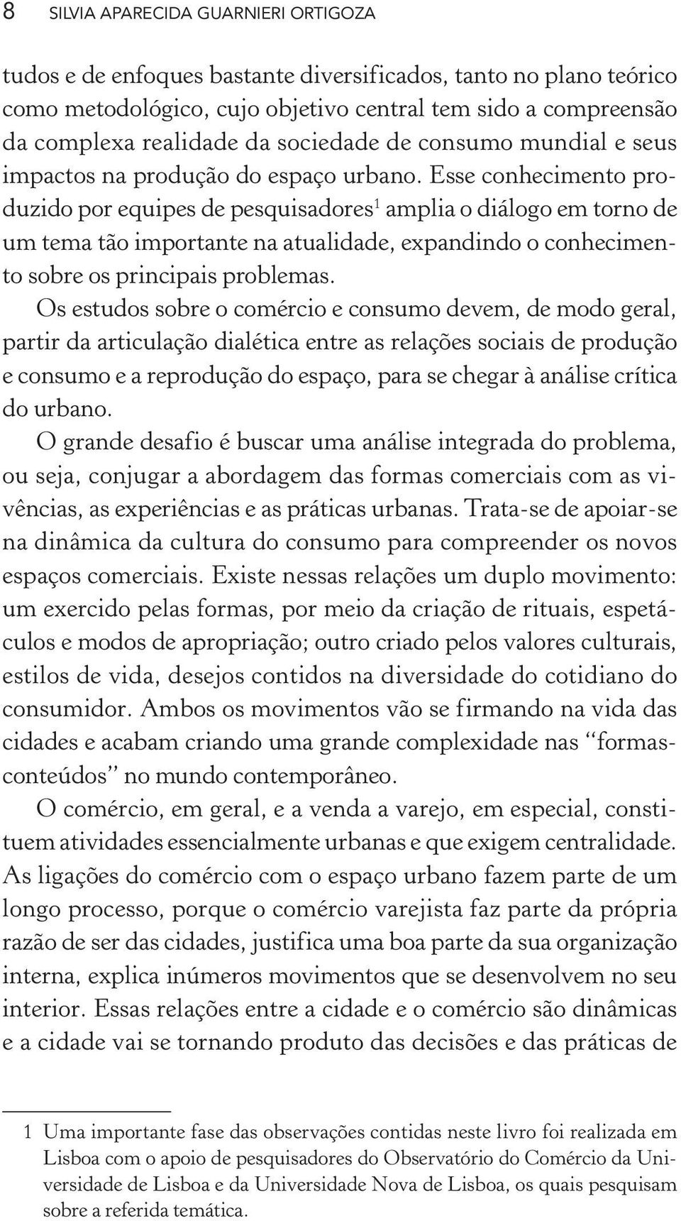 Esse conhecimento produzido por equipes de pesquisadores 1 amplia o diálogo em torno de um tema tão importante na atualidade, expandindo o conhecimento sobre os principais problemas.