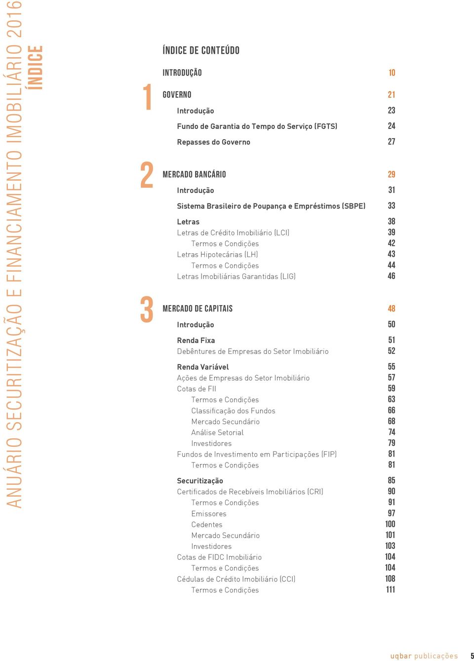 MERCADO DE CAPITAIS 48 Introdução 50 Renda Fixa 51 Debêntures de Empresas do Setor Imobiliário 52 Renda Variável 55 Ações de Empresas do Setor Imobiliário 57 Cotas de FII 59 Termos e Condições 63