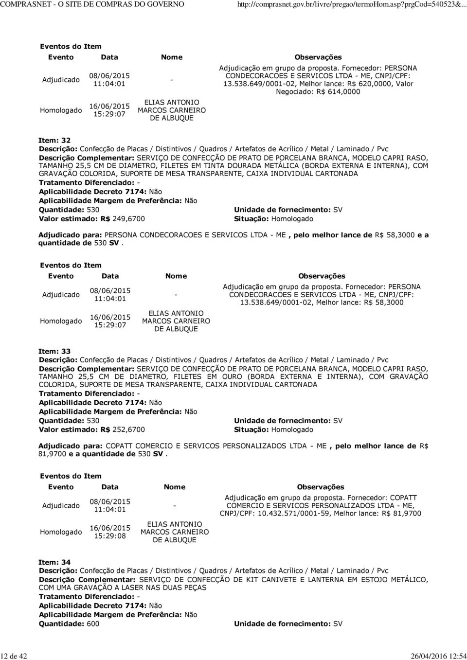 FILETES EM TINTA DOURADA METÁLICA (BORDA EXTERNA E INTERNA), COM GRAVAÇÃO COLORIDA, SUPORTE DE MESA TRANSPARENTE, CAIXA INDIVIDUAL CARTONADA Quantidade: 530 Valor estimado: R$ 249,6700 Situação: