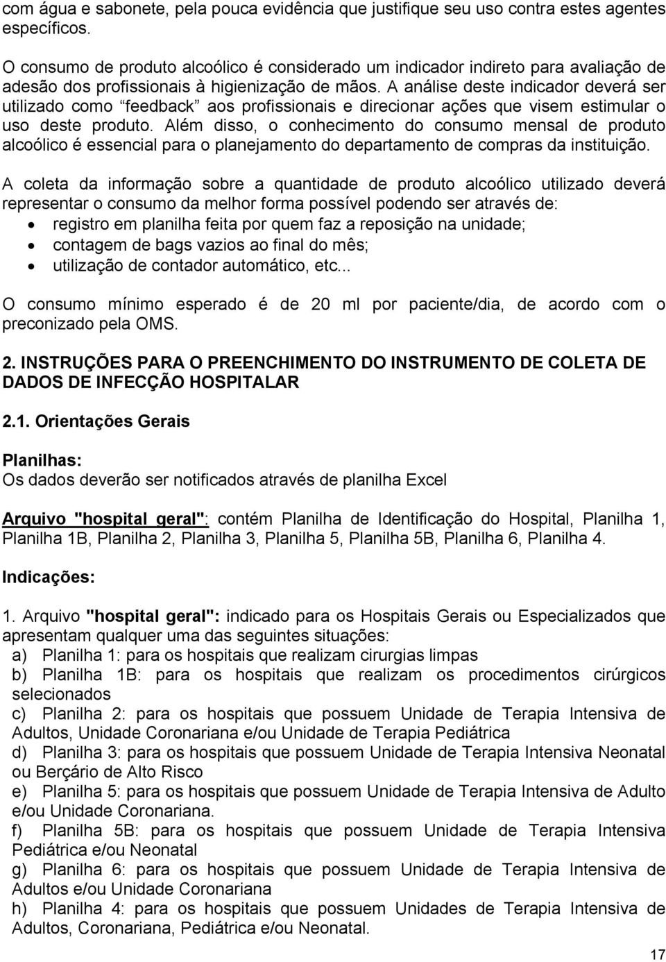 A análise deste indicador deverá ser utilizado como feedback aos profissionais e direcionar ações que visem estimular o uso deste produto.