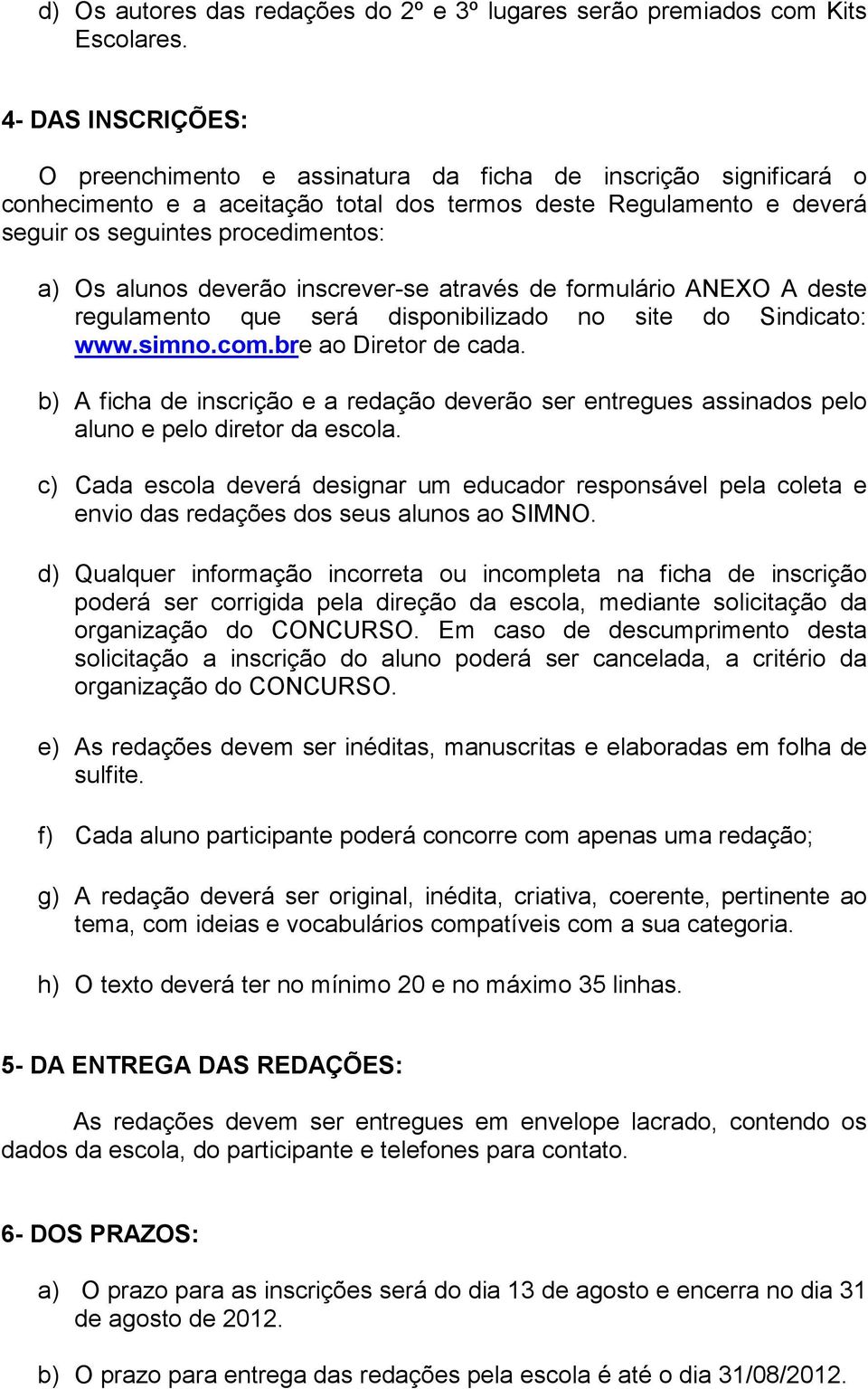 alunos deverão inscrever-se através de formulário ANEXO A deste regulamento que será disponibilizado no site do Sindicato: www.simno.com.bre ao Diretor de cada.
