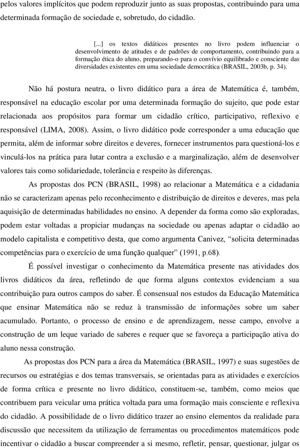 equilibrado e consciente das diversidades existentes em uma sociedade democrática (BRASIL, 2003b, p. 34).