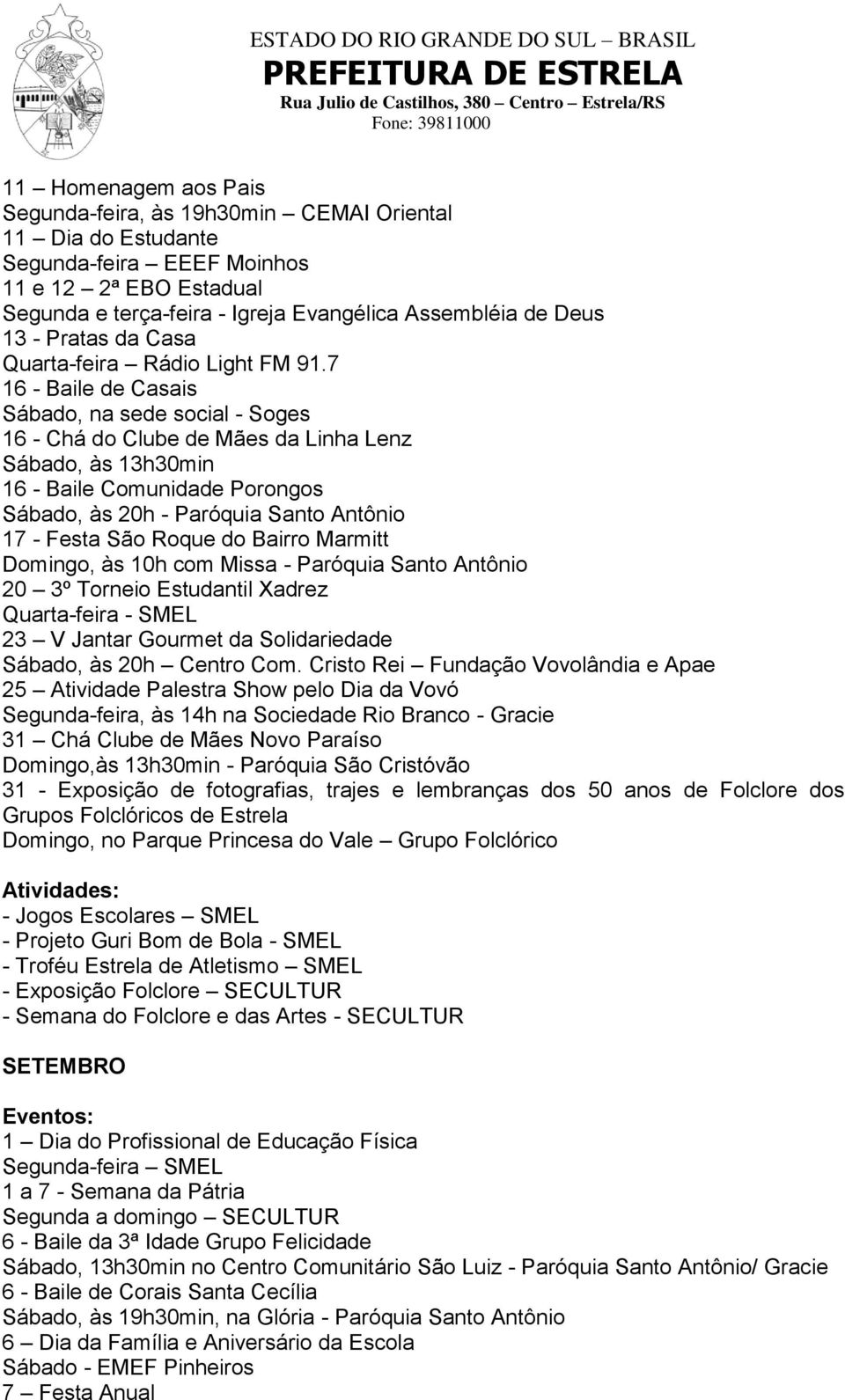 7 16 - Baile de Casais Sábado, na sede social - Soges 16 - Chá do Clube de Mães da Linha Lenz Sábado, às 13h30min 16 - Baile Comunidade Porongos Sábado, às 20h - Paróquia Santo Antônio 17 - Festa São