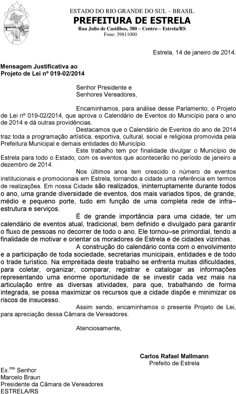 Destacamos que o Calendário de Eventos do ano de 2014 traz toda a programação artística, esportiva, cultural, social e religiosa promovida pela Prefeitura Municipal e demais entidades do Município.