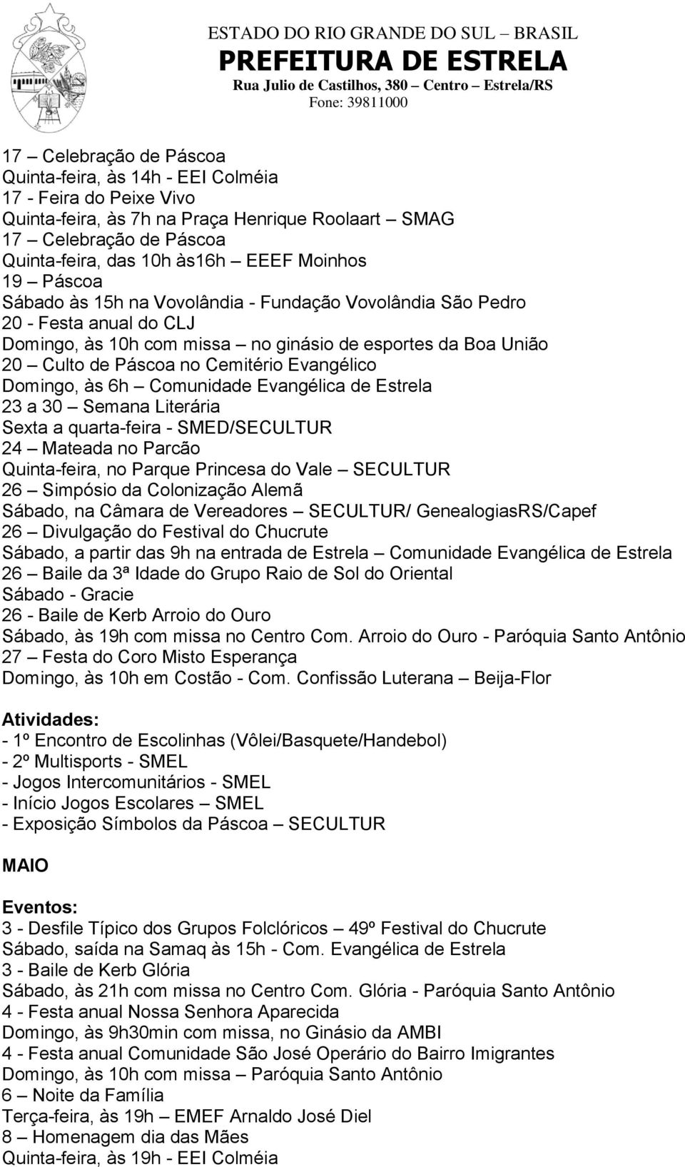 Evangélico Domingo, às 6h Comunidade Evangélica de Estrela 23 a 30 Semana Literária Sexta a quarta-feira - SMED/SECULTUR 24 Mateada no Parcão Quinta-feira, no Parque Princesa do Vale SECULTUR 26