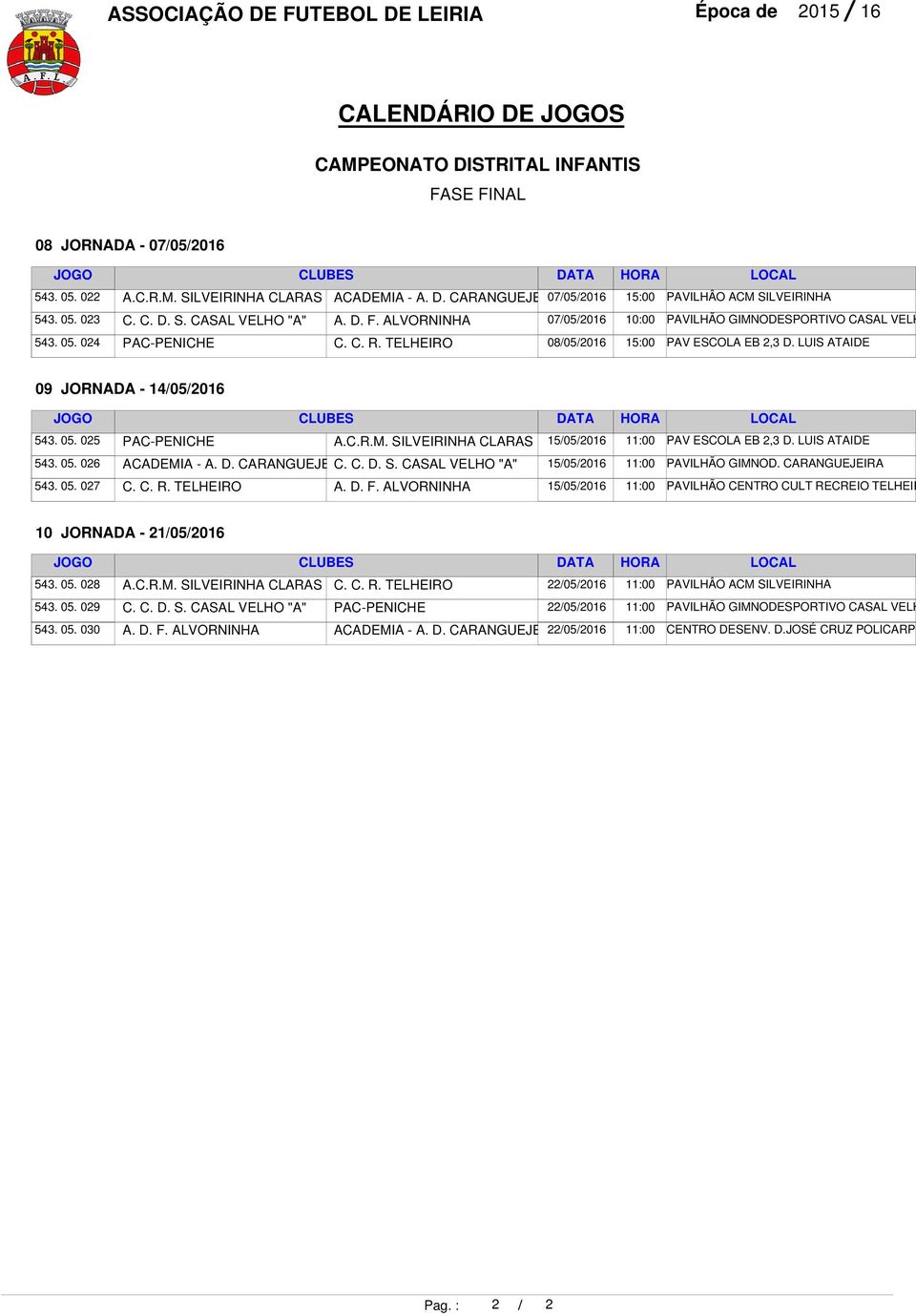 CARANGUEJE 07/05/2016 07/05/2016 08/05/2016 10:00 PAVILHÃO GIMNODESPORTIVO CASAL VELH 15:00 09 JORNADA - 14/05/2016