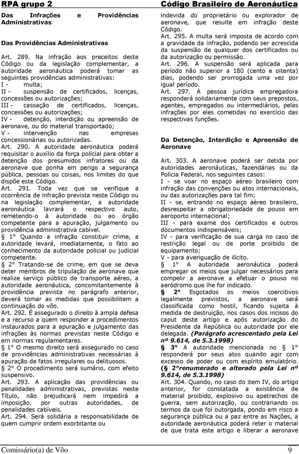 licenças, concessões ou autorizações; III - cassação de certificados, licenças, concessões ou autorizações; IV - detenção, interdição ou apreensão de aeronave, ou do material transportado; V -