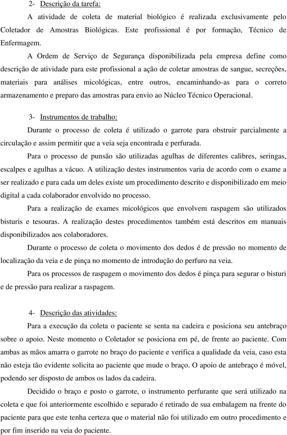 micológicas, entre outros, encaminhando-as para o correto armazenamento e preparo das amostras para envio ao Núcleo Técnico Operacional.