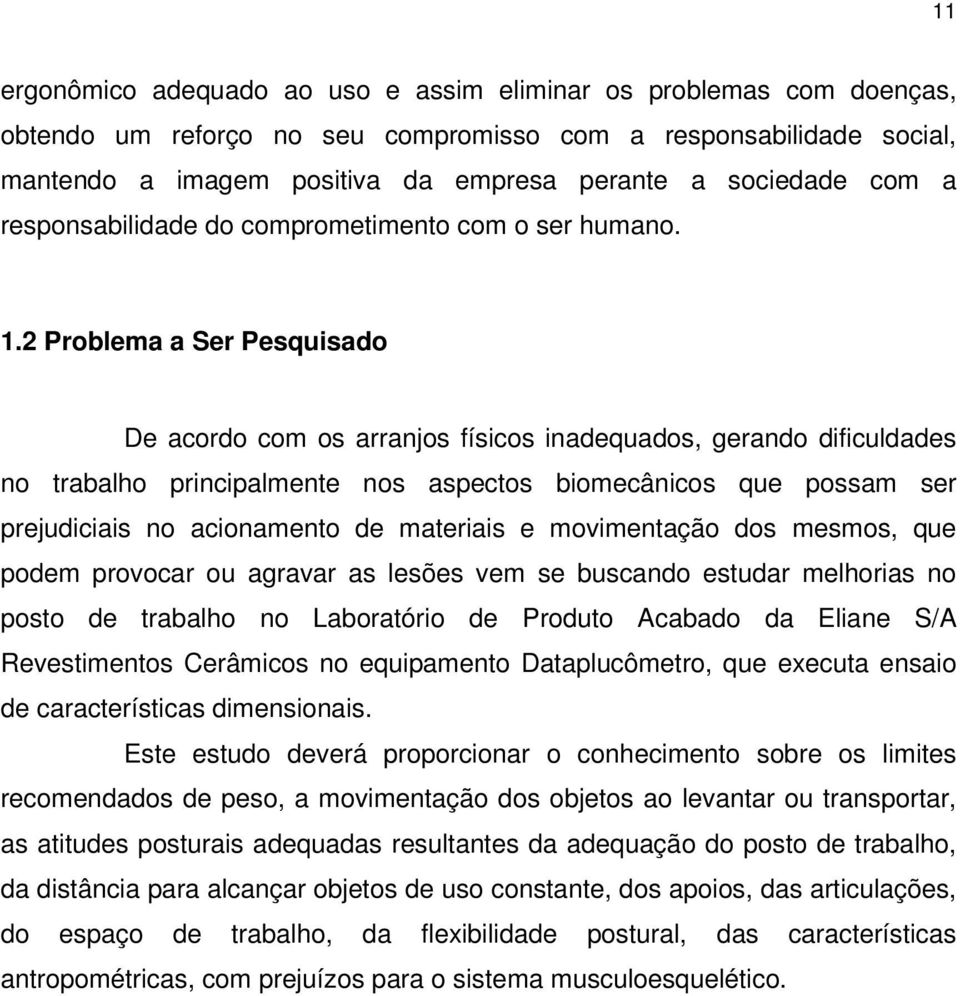 2 Problema a Ser Pesquisado De acordo com os arranjos físicos inadequados, gerando dificuldades no trabalho principalmente nos aspectos biomecânicos que possam ser prejudiciais no acionamento de