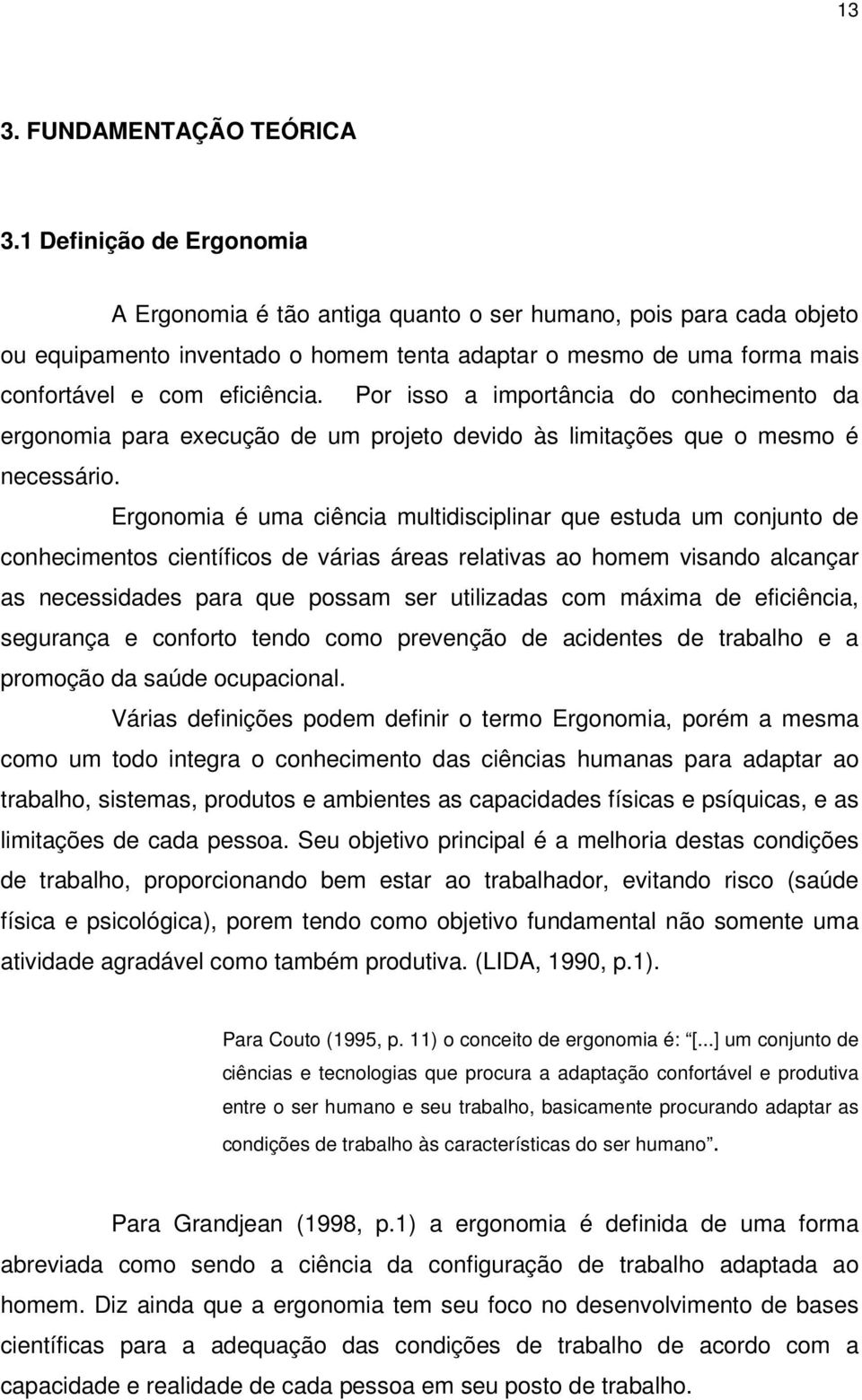 Por isso a importância do conhecimento da ergonomia para execução de um projeto devido às limitações que o mesmo é necessário.