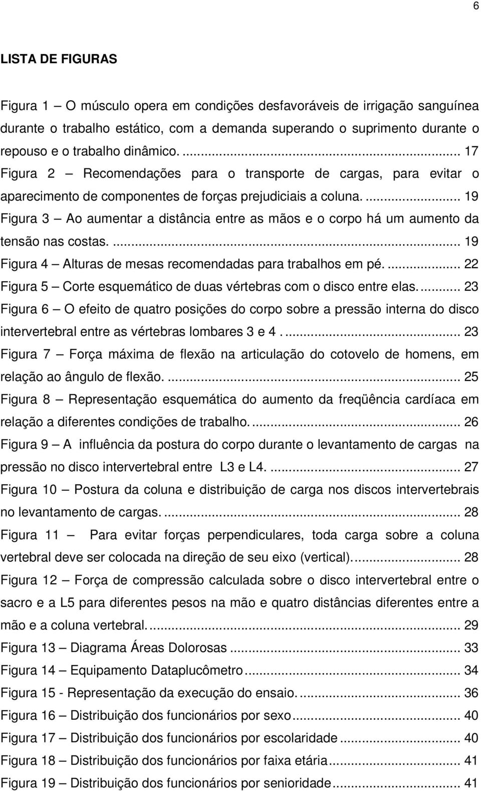 ... 19 Figura 3 Ao aumentar a distância entre as mãos e o corpo há um aumento da tensão nas costas.... 19 Figura 4 Alturas de mesas recomendadas para trabalhos em pé.