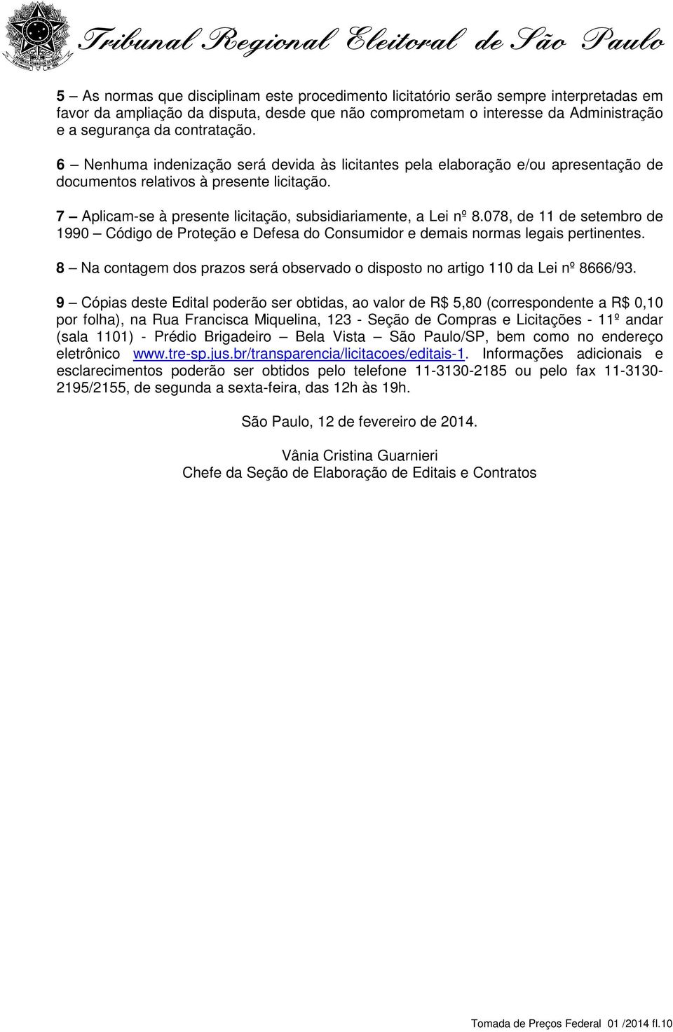 7 Aplicam-se à presente licitação, subsidiariamente, a Lei nº 8.078, de 11 de setembro de 1990 Código de Proteção e Defesa do Consumidor e demais normas legais pertinentes.