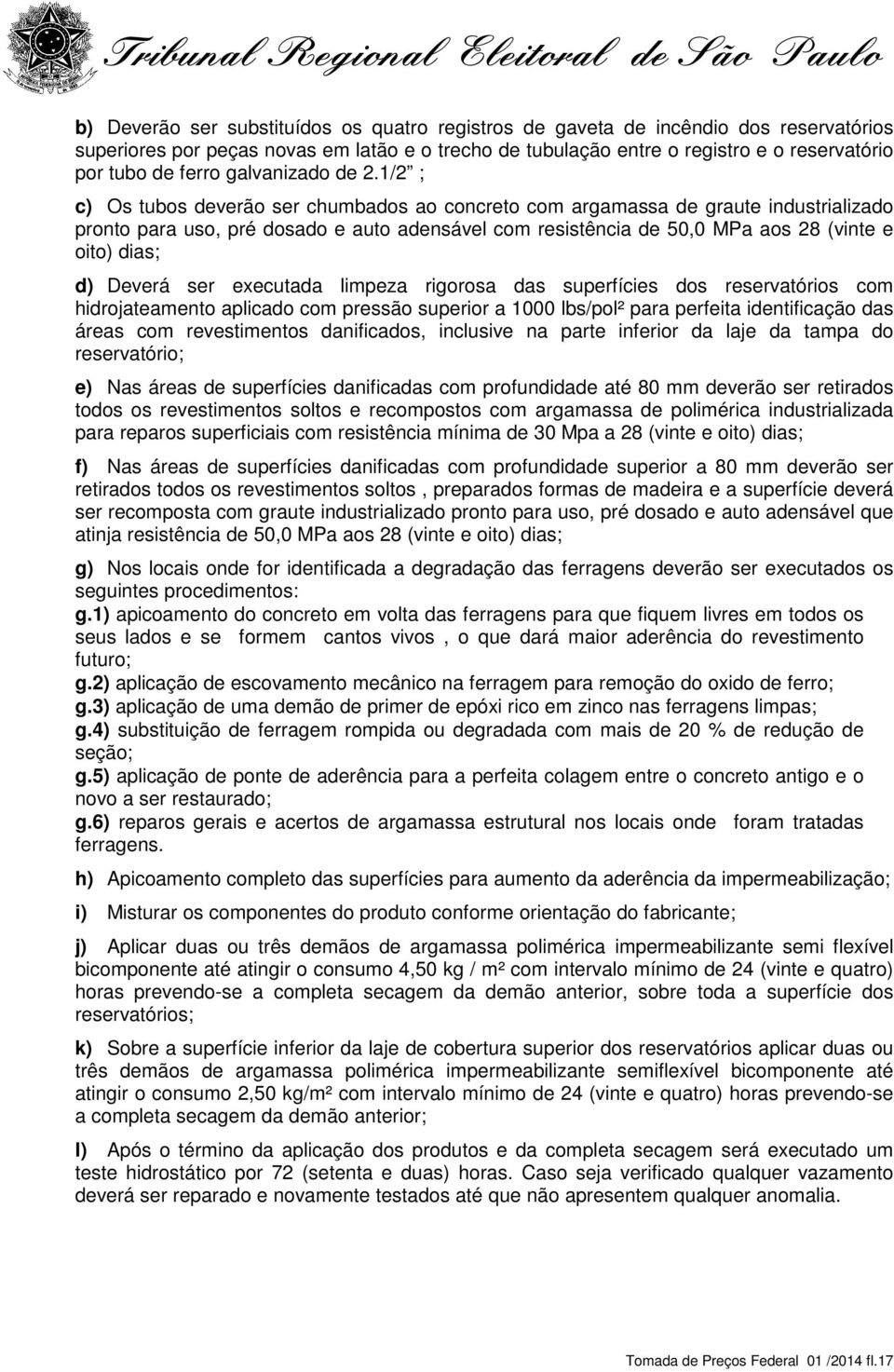 1/2 ; c) Os tubos deverão ser chumbados ao concreto com argamassa de graute industrializado pronto para uso, pré dosado e auto adensável com resistência de 50,0 MPa aos 28 (vinte e oito) dias; d)