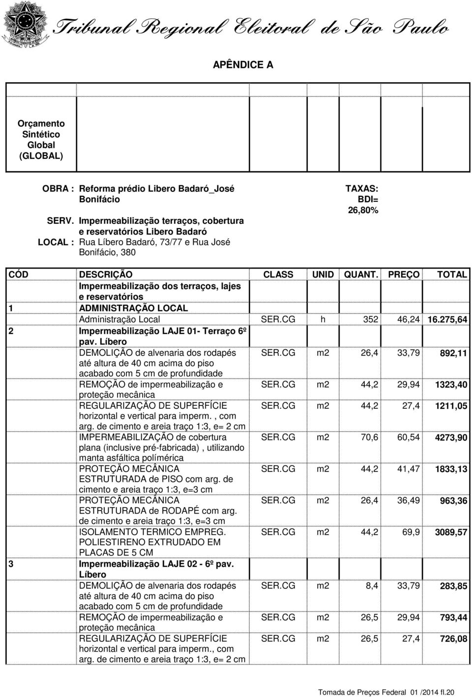 PREÇO TOTAL Impermeabilização dos terraços, lajes e reservatórios 1 ADMINISTRAÇÃO LOCAL Administração Local SER.CG h 352 46,24 16.275,64 2 Impermeabilização LAJE 01- Terraço 6º pav.