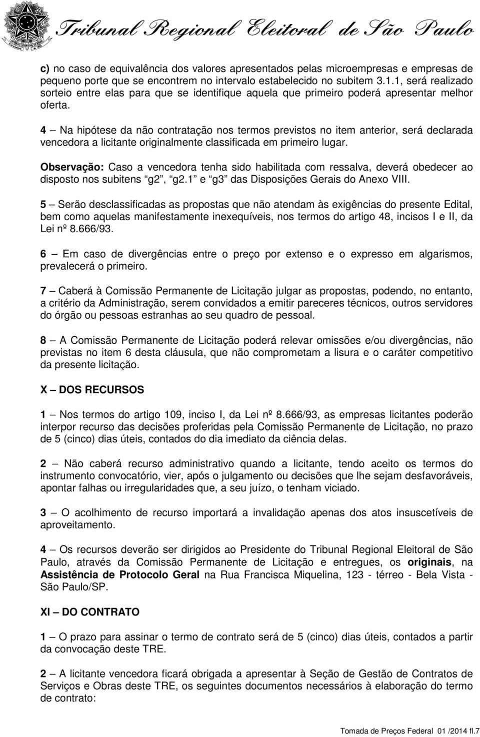 4 Na hipótese da não contratação nos termos previstos no item anterior, será declarada vencedora a licitante originalmente classificada em primeiro lugar.