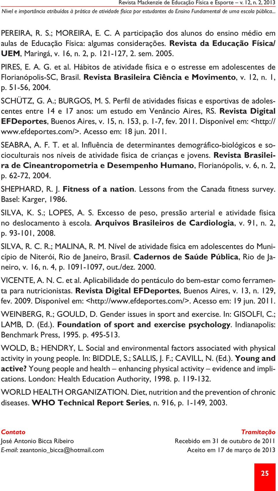 Hábitos de atividade física e o estresse em adolescentes de Florianópolis-SC, Brasil. Revista Brasileira Ciência e Movimento, v. 12, n. 1, p. 51-56, 2004. SC