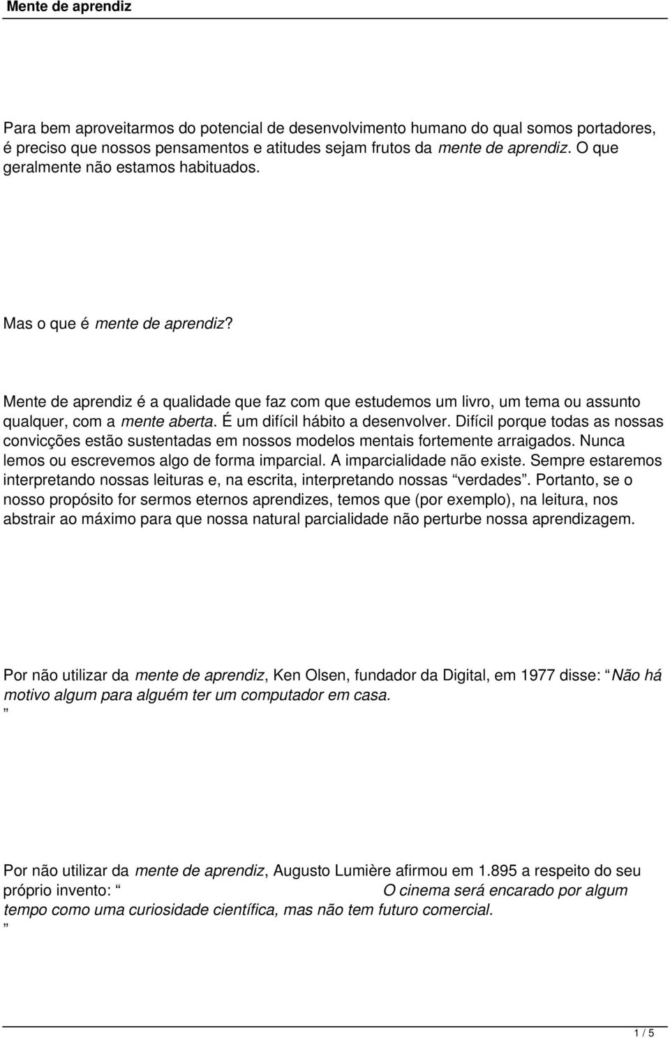 É um difícil hábito a desenvolver. Difícil porque todas as nossas convicções estão sustentadas em nossos modelos mentais fortemente arraigados. Nunca lemos ou escrevemos algo de forma imparcial.