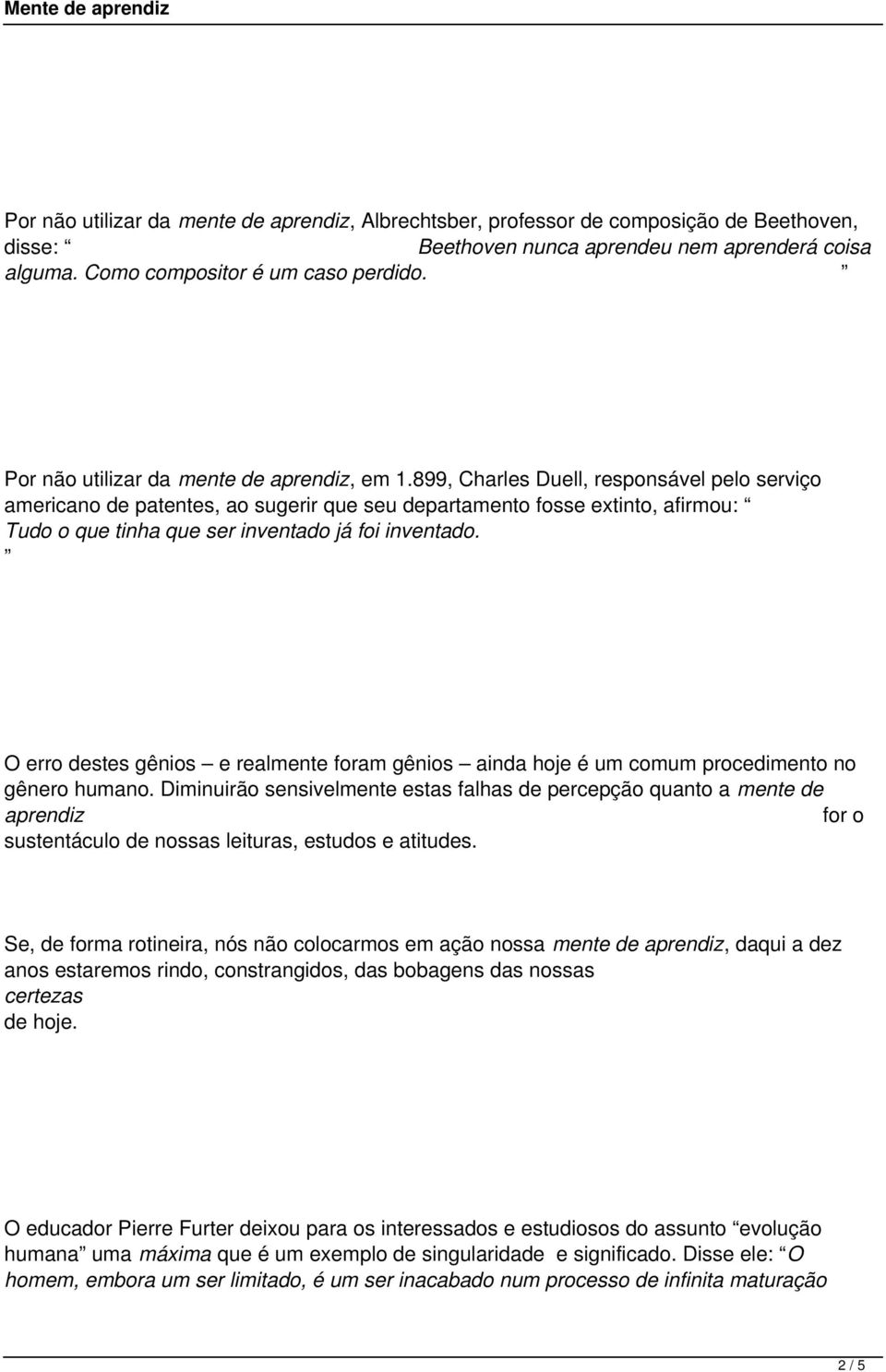 899, Charles Duell, responsável pelo serviço americano de patentes, ao sugerir que seu departamento fosse extinto, afirmou: Tudo o que tinha que ser inventado já foi inventado.