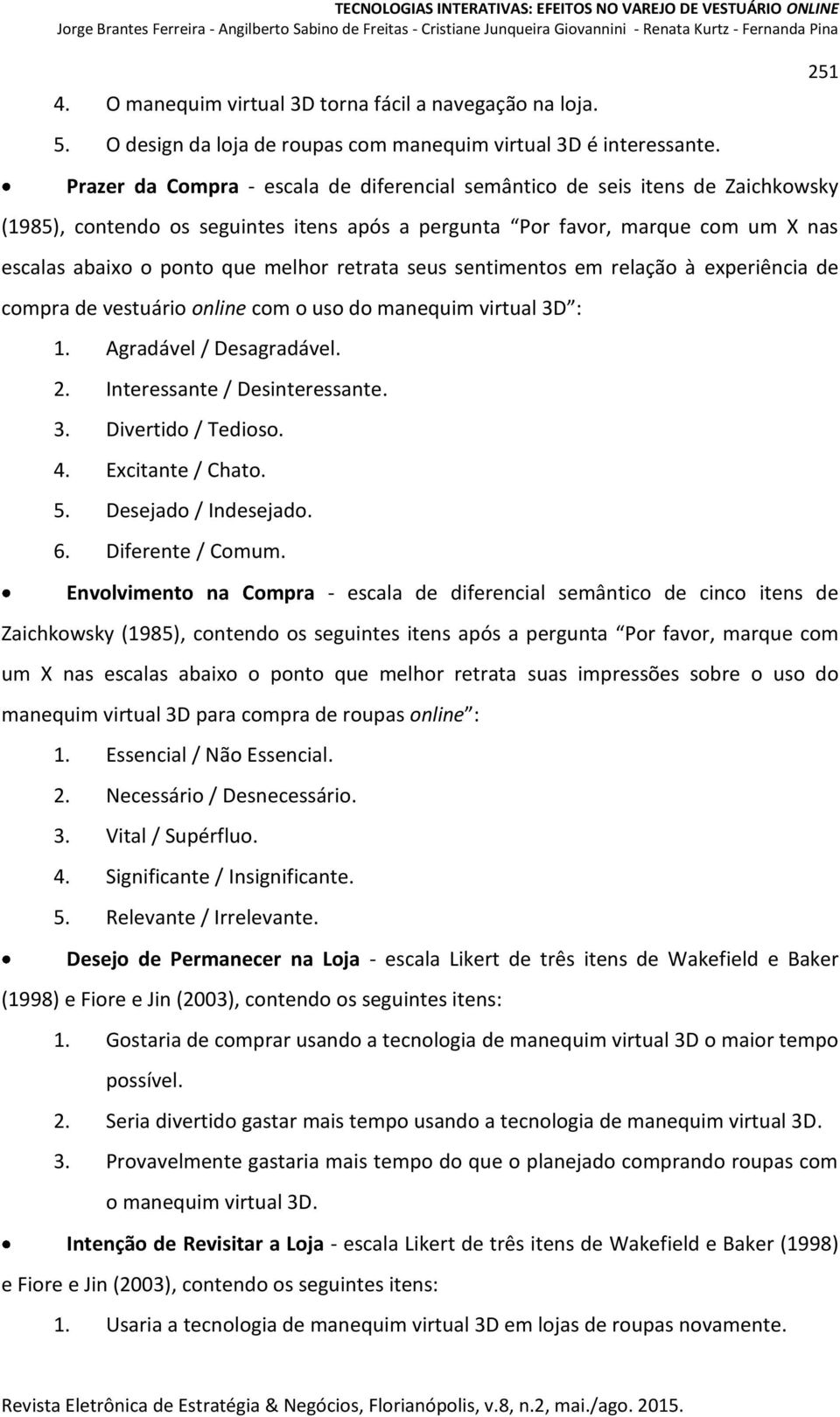 retrata seus sentimentos em relação à experiência de compra de vestuário online com o uso do manequim virtual 3D : 1. Agradável / Desagradável. 2. Interessante / Desinteressante. 3. Divertido / Tedioso.