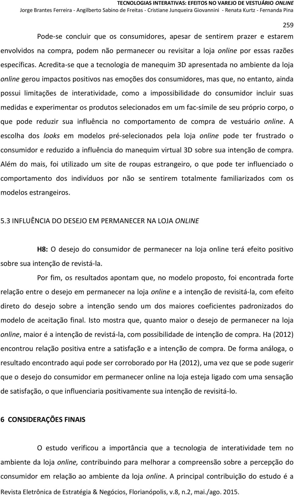 interatividade, como a impossibilidade do consumidor incluir suas medidas e experimentar os produtos selecionados em um fac-símile de seu próprio corpo, o que pode reduzir sua influência no