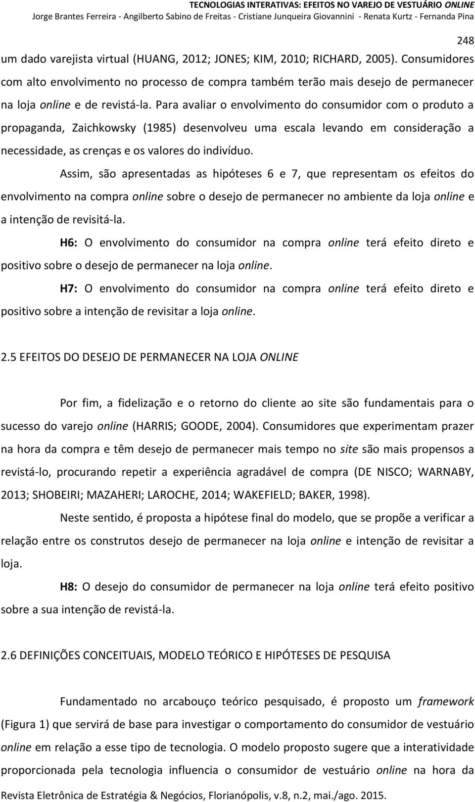 Para avaliar o envolvimento do consumidor com o produto a propaganda, Zaichkowsky (1985) desenvolveu uma escala levando em consideração a necessidade, as crenças e os valores do indivíduo.