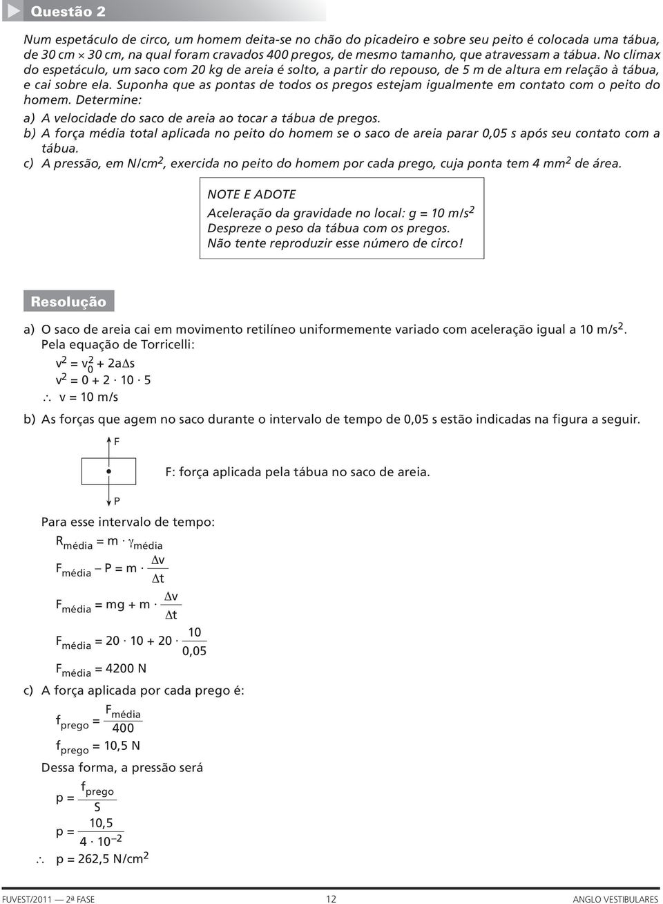 Suponha que as pontas de todos os pregos estejam igualmente em contato com o peito do homem. Determine: a) A velocidade do saco de areia ao tocar a tábua de pregos.