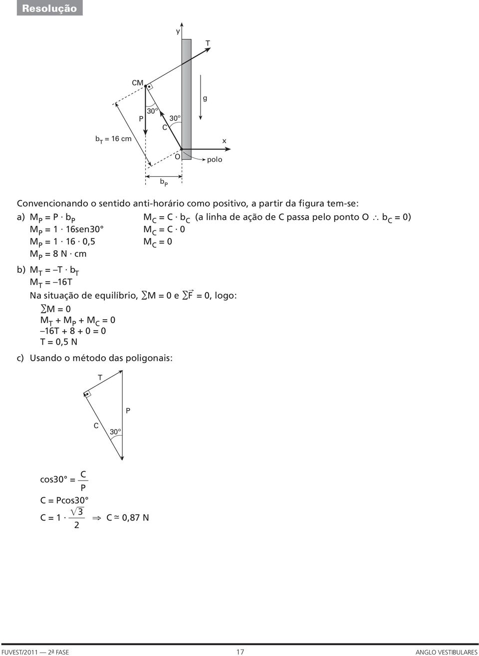 8 N cm b) M T = T b T M T = 16T Na situação de equilíbrio, M = 0 e F = 0, logo: M = 0 M T + M P + M C = 0 16T + 8 + 0 = 0 T =