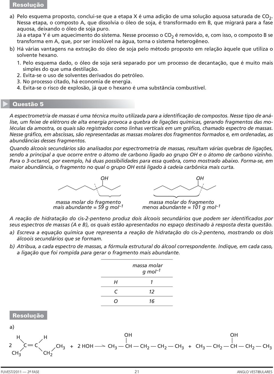 Nesse processo o C é removido, e, com isso, o composto B se transforma em A, que, por ser insolúvel na água, torna o sistema heterogêneo.