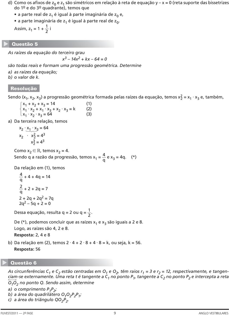 Assim, z 1 = 1 + 1 i Questão 5 As raízes da equação do terceiro grau x 3 14x + kx 64 = 0 são todas reais e formam uma progressão geométrica. Determine a) as raízes da equação; b) o valor de k.