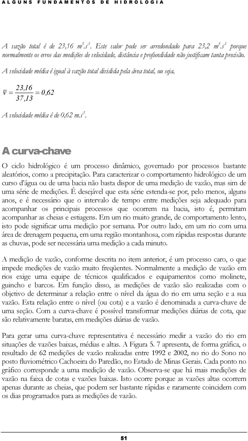 A curva-chave O ciclo hidrológico é um processo dinâmico, governado por processos bastante aleatórios, como a precipitação.