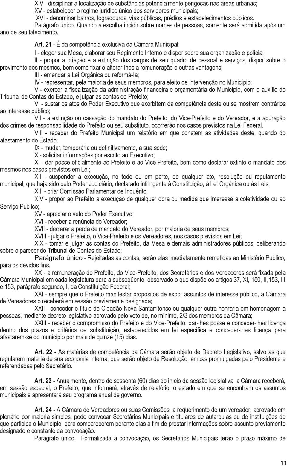 21 - É da competência exclusiva da Câmara Municipal: I - eleger sua Mesa, elaborar seu Regimento Interno e dispor sobre sua organização e polícia; II - propor a criação e a extinção dos cargos de seu