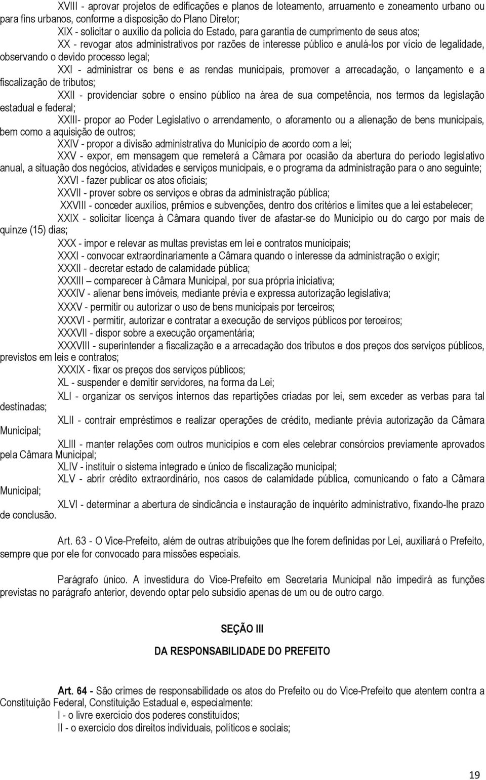 administrar os bens e as rendas municipais, promover a arrecadação, o lançamento e a fiscalização de tributos; XXII - providenciar sobre o ensino público na área de sua competência, nos termos da