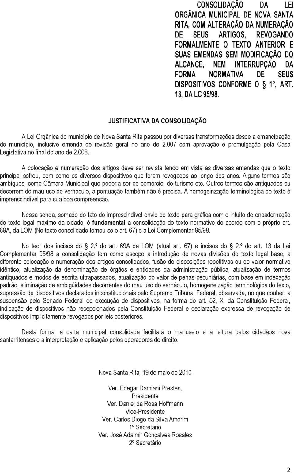 JUSTIFICATIVA DA CONSOLIDAÇÃO A Lei Orgânica do município de Nova Santa Rita passou por diversas transformações desde a emancipação do município, inclusive emenda de revisão geral no ano de 2.