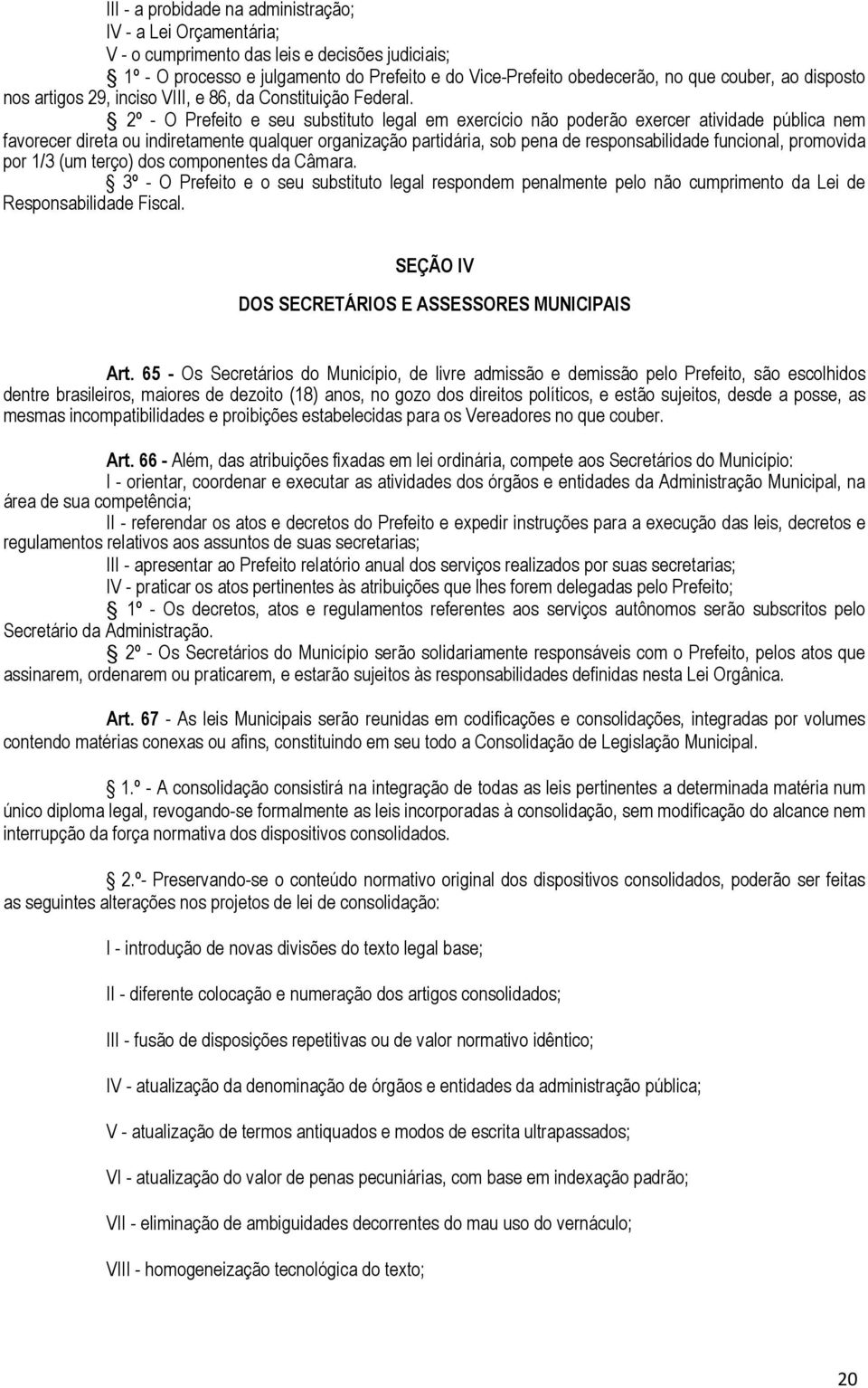 2º - O Prefeito e seu substituto legal em exercício não poderão exercer atividade pública nem favorecer direta ou indiretamente qualquer organização partidária, sob pena de responsabilidade