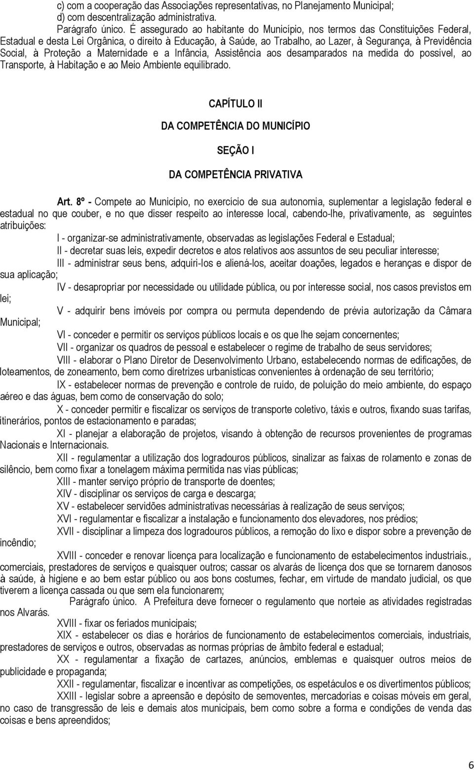 Proteção a Maternidade e a Infância, Assistência aos desamparados na medida do possível, ao Transporte, à Habitação e ao Meio Ambiente equilibrado.