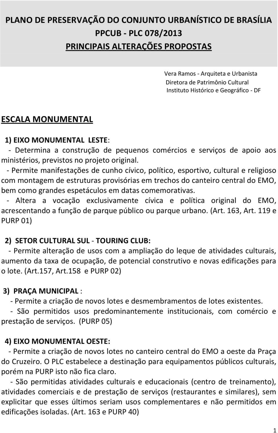 - Permite manifestações de cunho cívico, político, esportivo, cultural e religioso com montagem de estruturas provisórias em trechos do canteiro central do EMO, bem como grandes espetáculos em datas