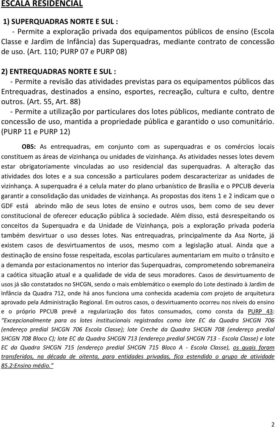 110; PURP 07 e PURP 08) 2) ENTREQUADRAS NORTE E SUL : - Permite a revisão das atividades previstas para os equipamentos públicos das Entrequadras, destinados a ensino, esportes, recreação, cultura e