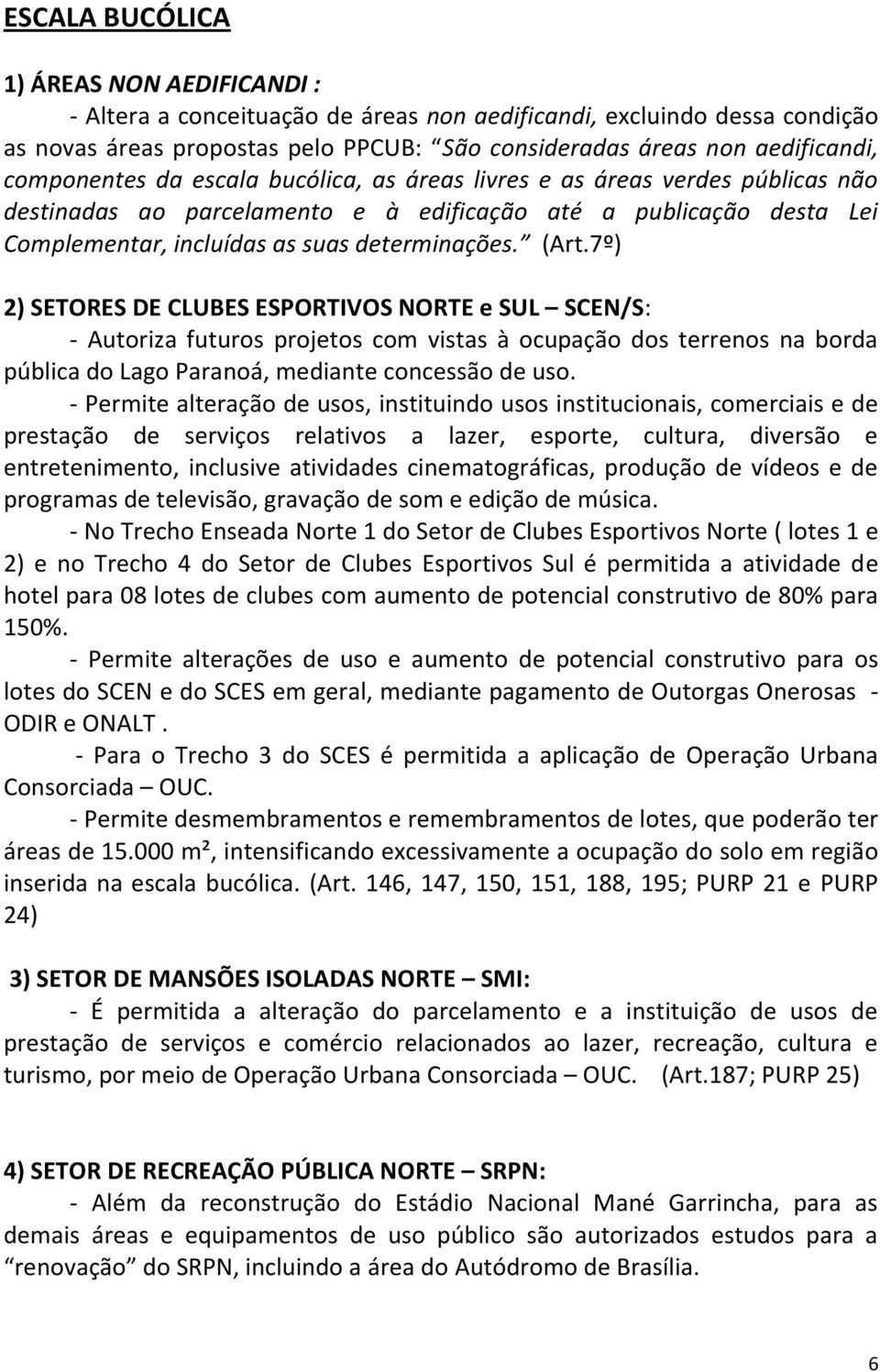 7º) 2) SETORES DE CLUBES ESPORTIVOS NORTE e SUL SCEN/S: - Autoriza futuros projetos com vistas à ocupação dos terrenos na borda pública do Lago Paranoá, mediante concessão de uso.