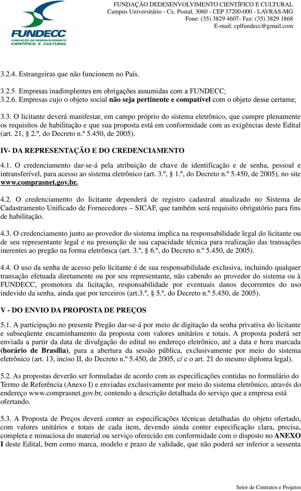 3. O licitante deverá manifestar, em campo próprio do sistema eletrônico, que cumpre plenamente os requisitos de habilitação e que sua proposta está em conformidade com as exigências deste Edital