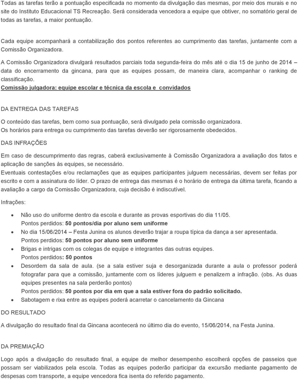 Cada equipe acompanhará a contabilização dos pontos referentes ao cumprimento das tarefas, juntamente com a Comissão Organizadora.