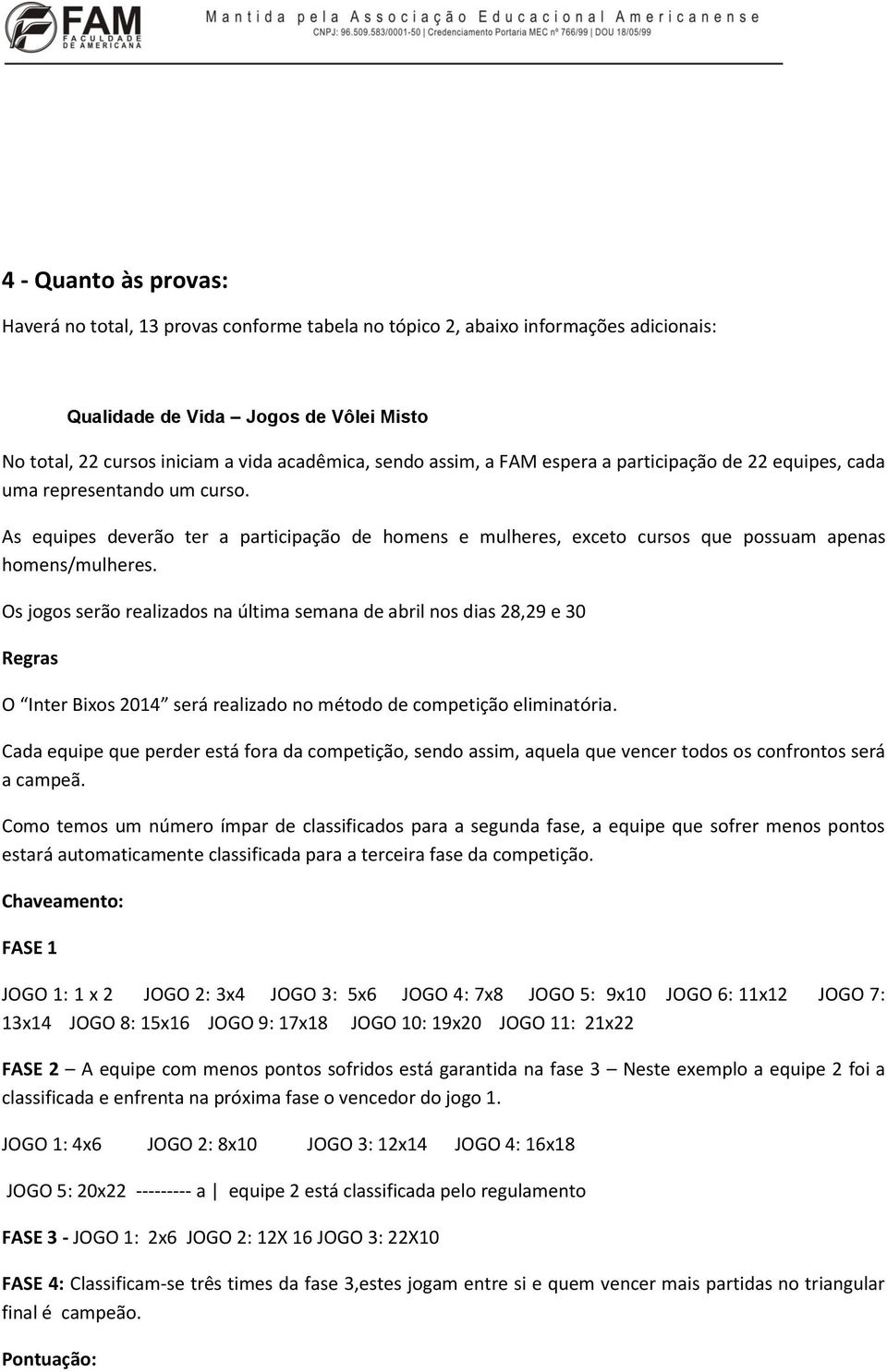 Os jogos serão realizados na última semana de abril nos dias 28,29 e 30 Regras O Inter Bixos 2014 será realizado no método de competição eliminatória.