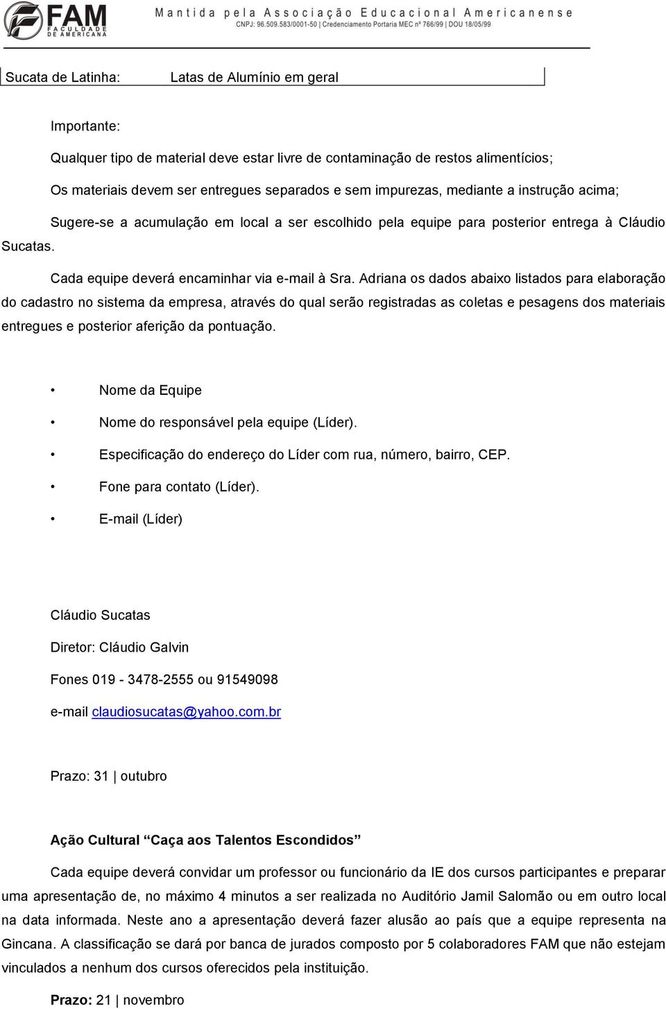 Adriana os dados abaixo listados para elaboração do cadastro no sistema da empresa, através do qual serão registradas as coletas e pesagens dos materiais entregues e posterior aferição da pontuação.