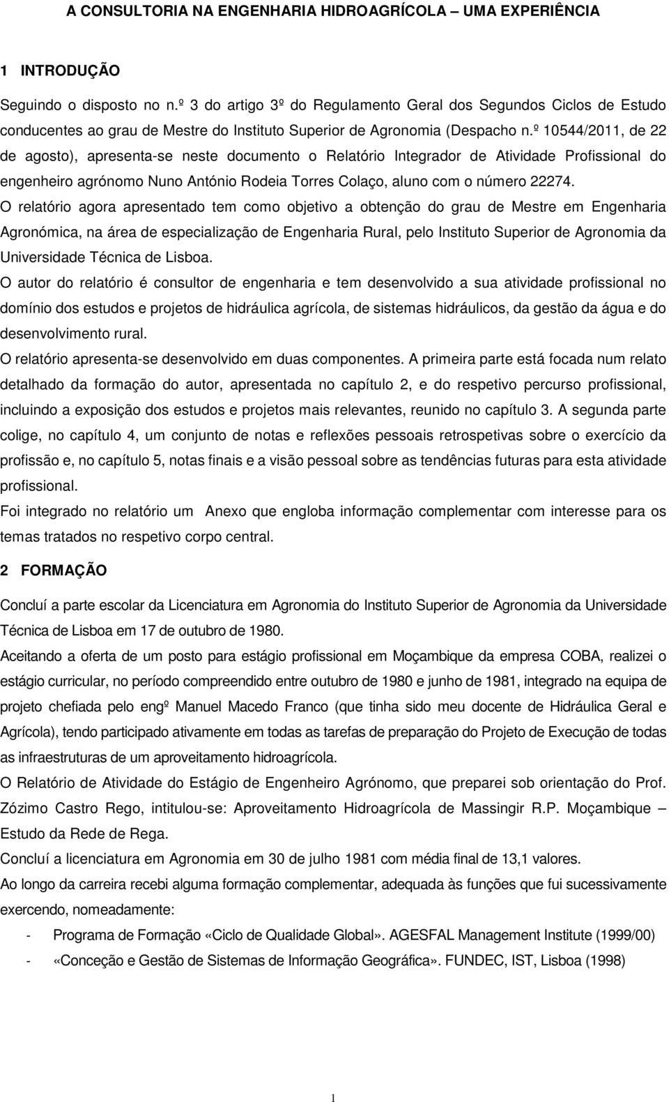 º 10544/2011, de 22 de agosto), apresenta-se neste documento o Relatório Integrador de Atividade Profissional do engenheiro agrónomo Nuno António Rodeia Torres Colaço, aluno com o número 22274.